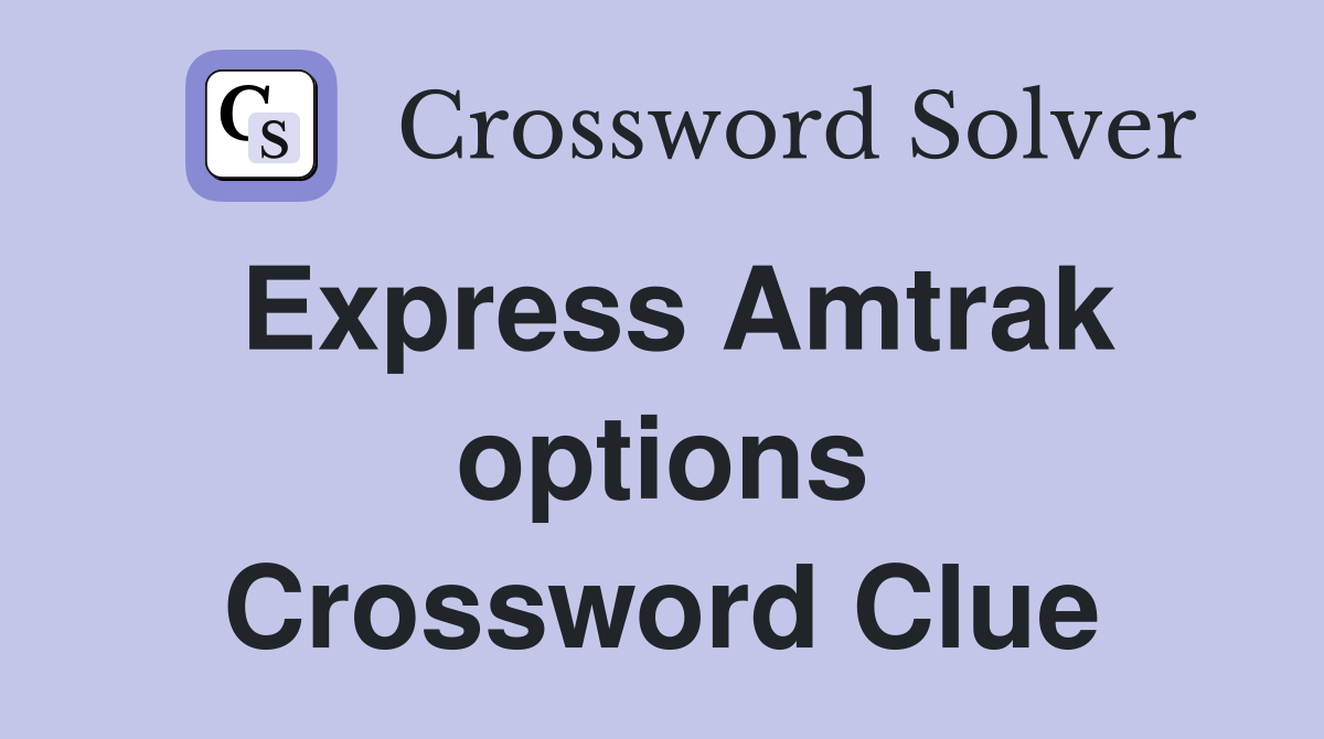 Express Amtrak options Crossword Clue Answers Crossword Solver